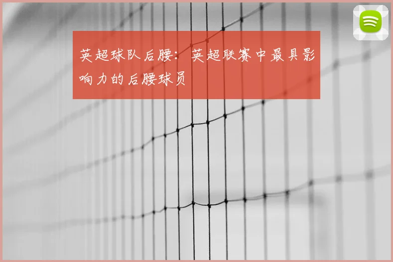 英超球队后腰:英超联赛中最具影响力的后腰球员